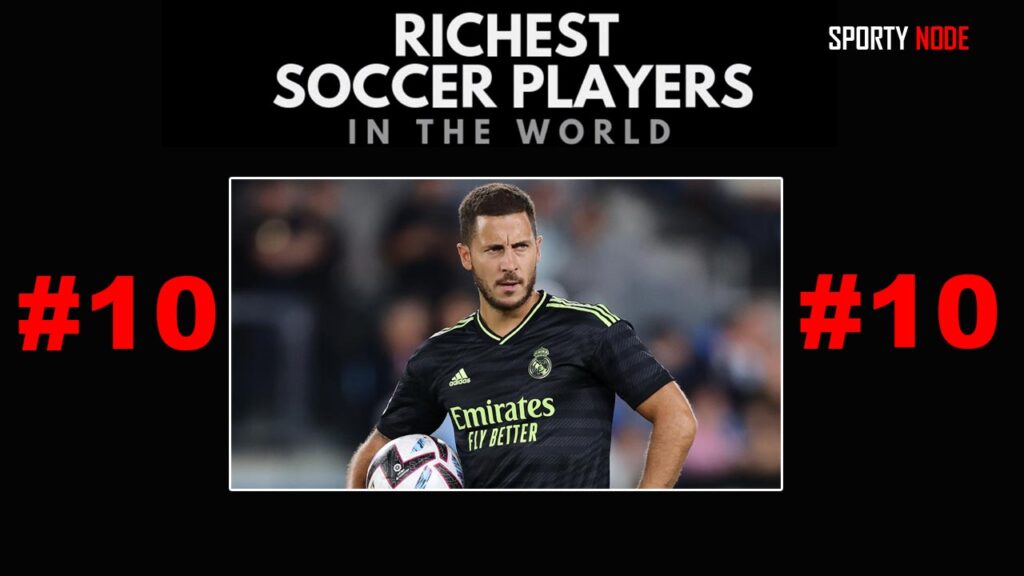 Eden Hazard Number 10 Richest Soccer Players